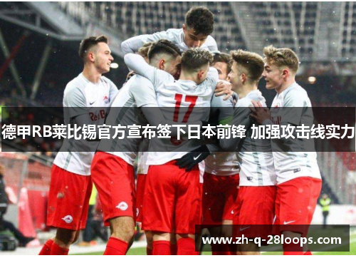 德甲RB莱比锡官方宣布签下日本前锋 加强攻击线实力 德甲RB莱比锡官方宣布签下日本前锋 加强攻击线实力