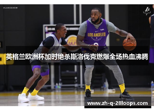 英格兰欧洲杯加时绝杀斯洛伐克燃爆全场热血沸腾 英格兰欧洲杯加时绝杀斯洛伐克燃爆全场热血沸腾